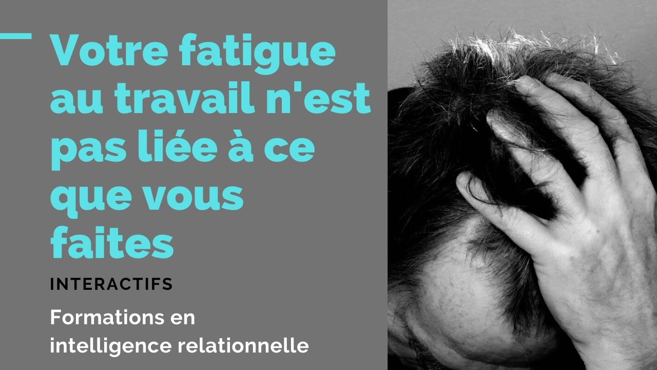 Votre Fatigue Au Travail N Est Pas Liee A Ce Que Vous Faites Interactifs France